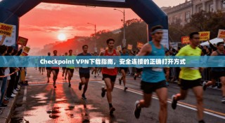 Checkpoint VPN下载指南，安全连接的正确打开方式