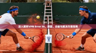 深入解析VPN Error 56，原因、诊断与解决方案指南