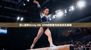 深入解析Array SSL VPN的部署与安全优化策略