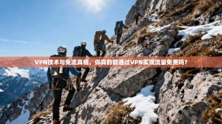 VPN技术与免流真相，你真的能通过VPN实现流量免费吗？