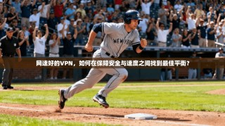 网速好的VPN，如何在保障安全与速度之间找到最佳平衡？