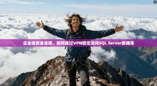 企业级安全连接，如何通过VPN稳定访问SQL Server数据库