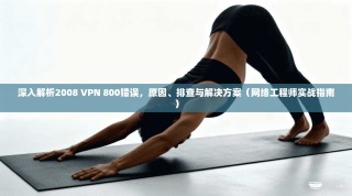深入解析2008 VPN 800错误，原因、排查与解决方案（网络工程师实战指南）