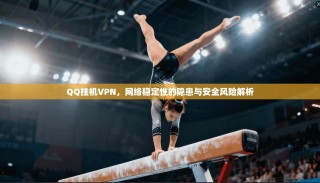 QQ挂机VPN，网络稳定性的隐患与安全风险解析