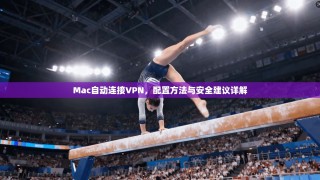 Mac自动连接VPN，配置方法与安全建议详解
