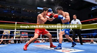 Google VPN应用的兴起与网络隐私保护的再思考