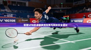 智雨VPN安卓版使用指南与网络安全建议