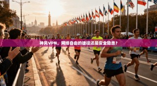 神风VPN，网络自由的捷径还是安全隐患？