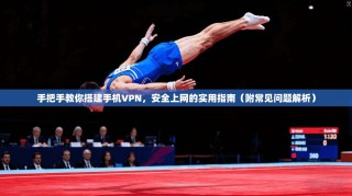 手把手教你搭建手机VPN，安全上网的实用指南（附常见问题解析）