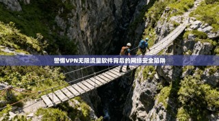 警惕VPN无限流量软件背后的网络安全陷阱