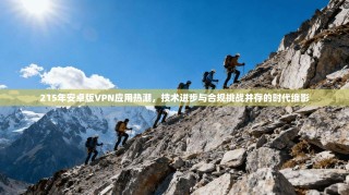 215年安卓版VPN应用热潮，技术进步与合规挑战并存的时代缩影