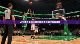 VPN拨号无法上网问题排查与解决方案详解