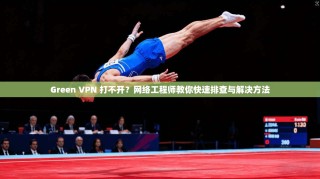 Green VPN 打不开？网络工程师教你快速排查与解决方法