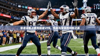 安卓设备上使用超速VPN，性能与安全的权衡之道