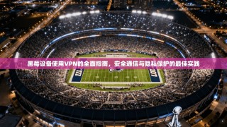 黑莓设备使用VPN的全面指南，安全通信与隐私保护的最佳实践