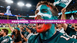 构建安全网络边界，VPN在现代信息安全体系中的关键作用