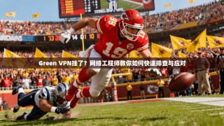 Green VPN挂了？网络工程师教你如何快速排查与应对
