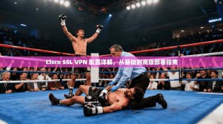 Cisco SSL VPN 配置详解，从基础到高级部署指南