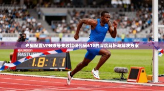 光猫配置VPN拨号失败错误代码619的深度解析与解决方案