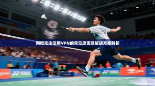 网吧无法使用VPN的常见原因及解决方案解析