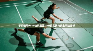 手机使用PPTP协议配置VPN的实践与安全风险分析