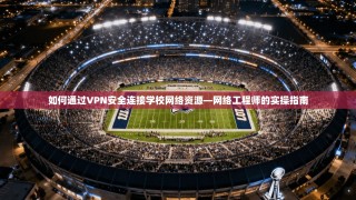 如何通过VPN安全连接学校网络资源—网络工程师的实操指南