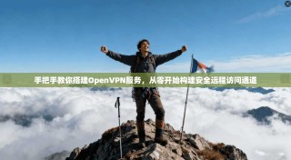 手把手教你搭建OpenVPN服务，从零开始构建安全远程访问通道