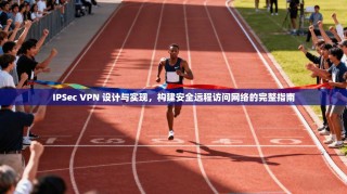 IPSec VPN 设计与实现，构建安全远程访问网络的完整指南