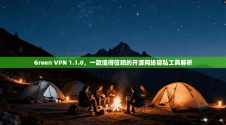 Green VPN 1.1.0，一款值得信赖的开源网络隐私工具解析
