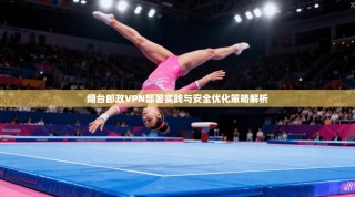 烟台邮政VPN部署实践与安全优化策略解析