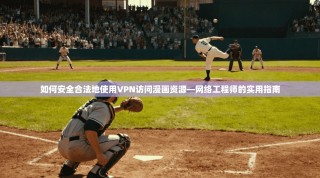 如何安全合法地使用VPN访问漫画资源—网络工程师的实用指南