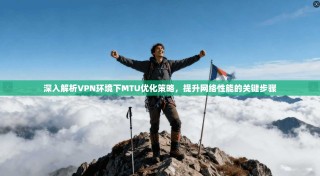 深入解析VPN环境下MTU优化策略，提升网络性能的关键步骤