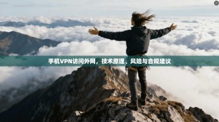手机VPN访问外网，技术原理、风险与合规建议