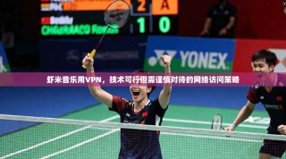 虾米音乐用VPN，技术可行但需谨慎对待的网络访问策略