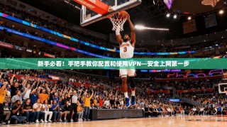 新手必看！手把手教你配置和使用VPN—安全上网第一步