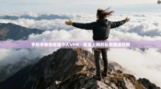 手把手教你搭建个人VPN，安全上网的私密通道指南