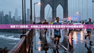 破解下门缝现象，从网络工程师视角看家庭宽带与VPN的隐秘博弈