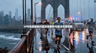 VPN连接断网问题深度解析与解决方案指南