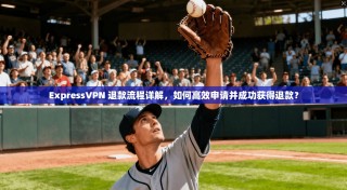 ExpressVPN 退款流程详解，如何高效申请并成功获得退款？