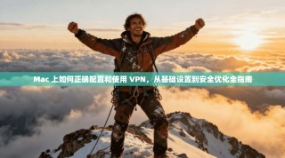 Mac 上如何正确配置和使用 VPN，从基础设置到安全优化全指南