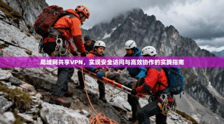 局域网共享VPN，实现安全访问与高效协作的实践指南