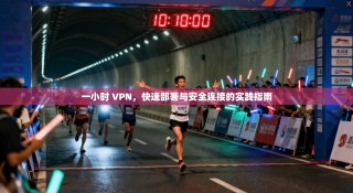一小时 VPN，快速部署与安全连接的实践指南