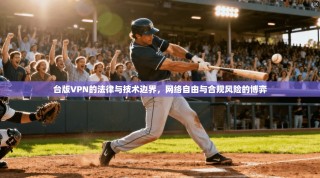 台版VPN的法律与技术边界，网络自由与合规风险的博弈