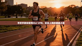 手把手教你使用Hizi VPN，安全上网的便捷之道