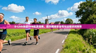 D-Link快速VPN配置指南，提升网络安全性与远程访问效率
