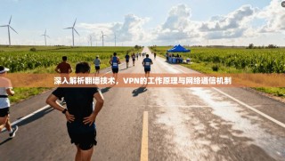 深入解析翻墙技术，VPN的工作原理与网络通信机制