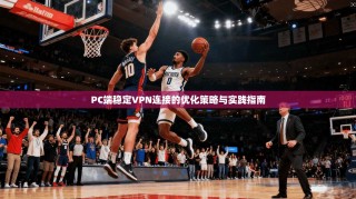 PC端稳定VPN连接的优化策略与实践指南
