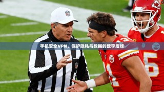 手机安全VPN，保护隐私与数据的数字盾牌