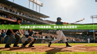 iOS设备上绿VPN现象解析，安全与合规风险警示