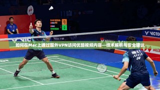 如何在Mac上通过国外VPN访问优酷视频内容—技术解析与安全建议
